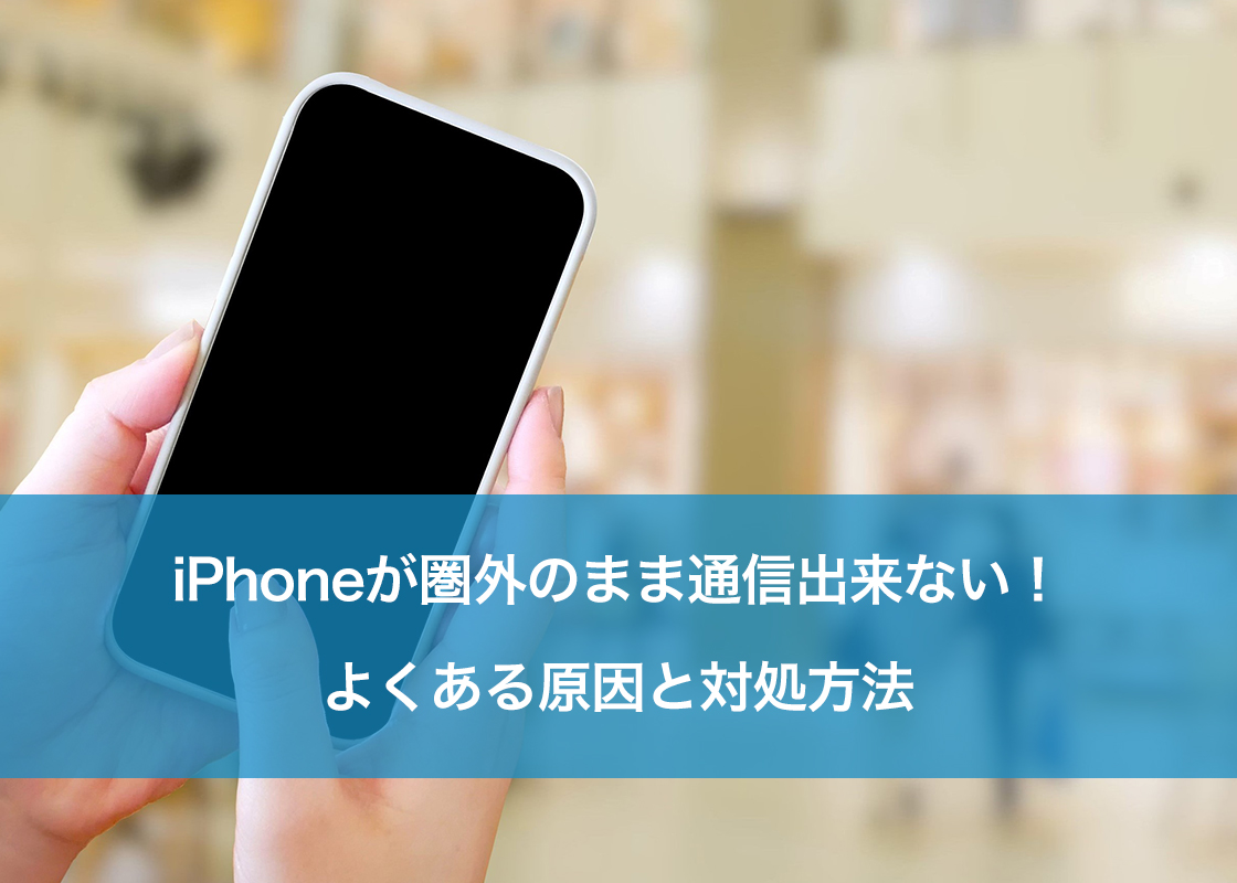 iPhoneが圏外のまま通信出来ない!よくある原因と対処方法