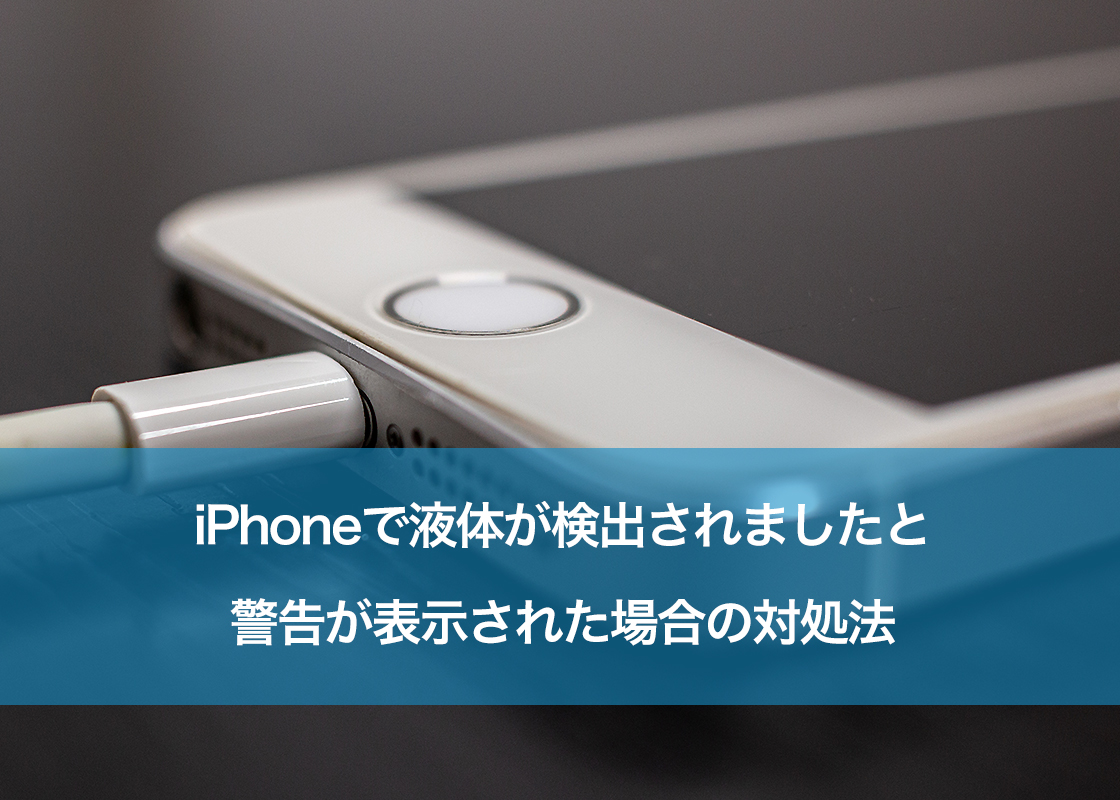 iPhoneで液体が検出されましたと警告が表示された場合の対処法