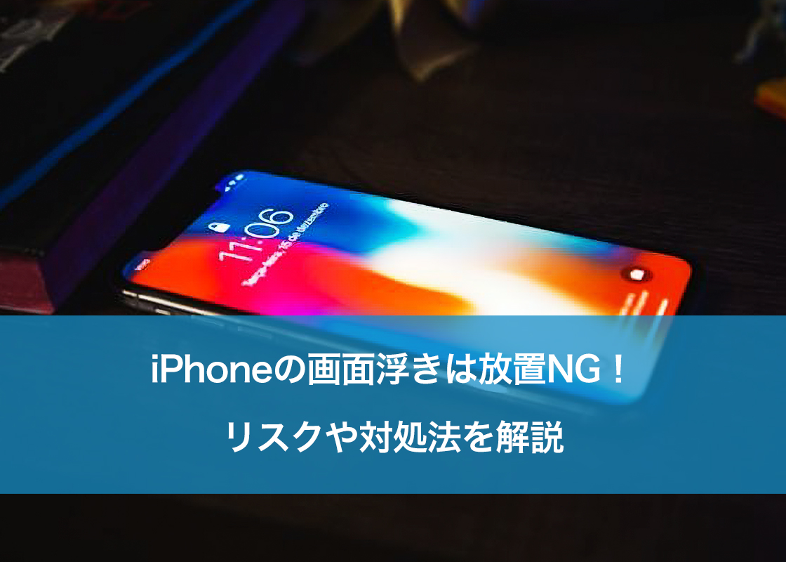 iPhoneの画面浮きは放置NG!リスクや対処法を解説