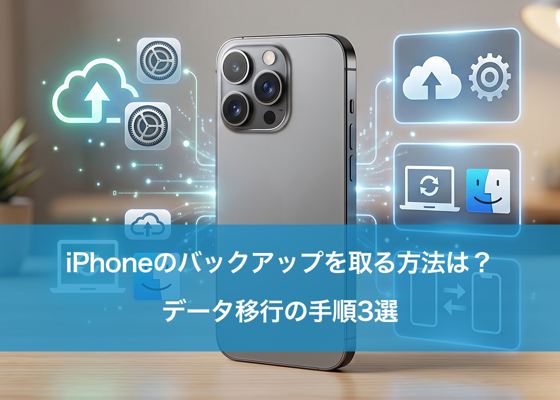 iPhoneのバックアップを取る方法は？データ移行の手順3選